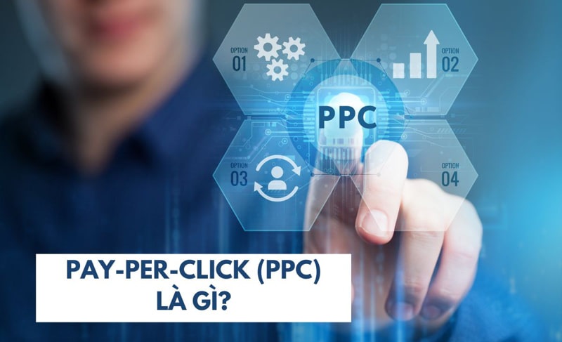 PPC là gì? Tổng quan kiến thức về quảng cáo Pay Per Click