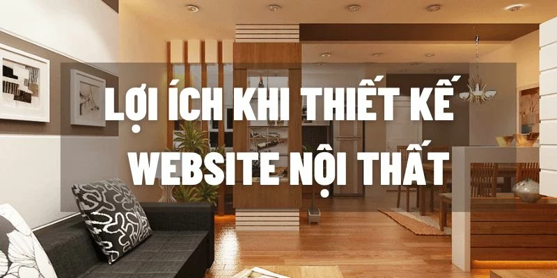 Đặc Điểm Nổi Bật Của Thiết Kế Website Nội Thất Chuyên Nghiệp