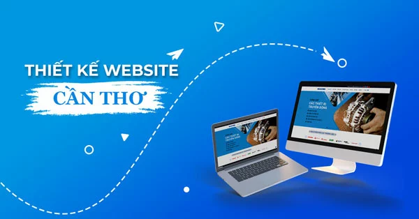 Vì Sao Doanh Nghiệp Tại Cần Thơ Cần Thiết Kế Web Cần Thơ Chuyên Nghiệp?