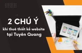 2 chú ý khi thuê thiết kế website tại Tuyên Quang